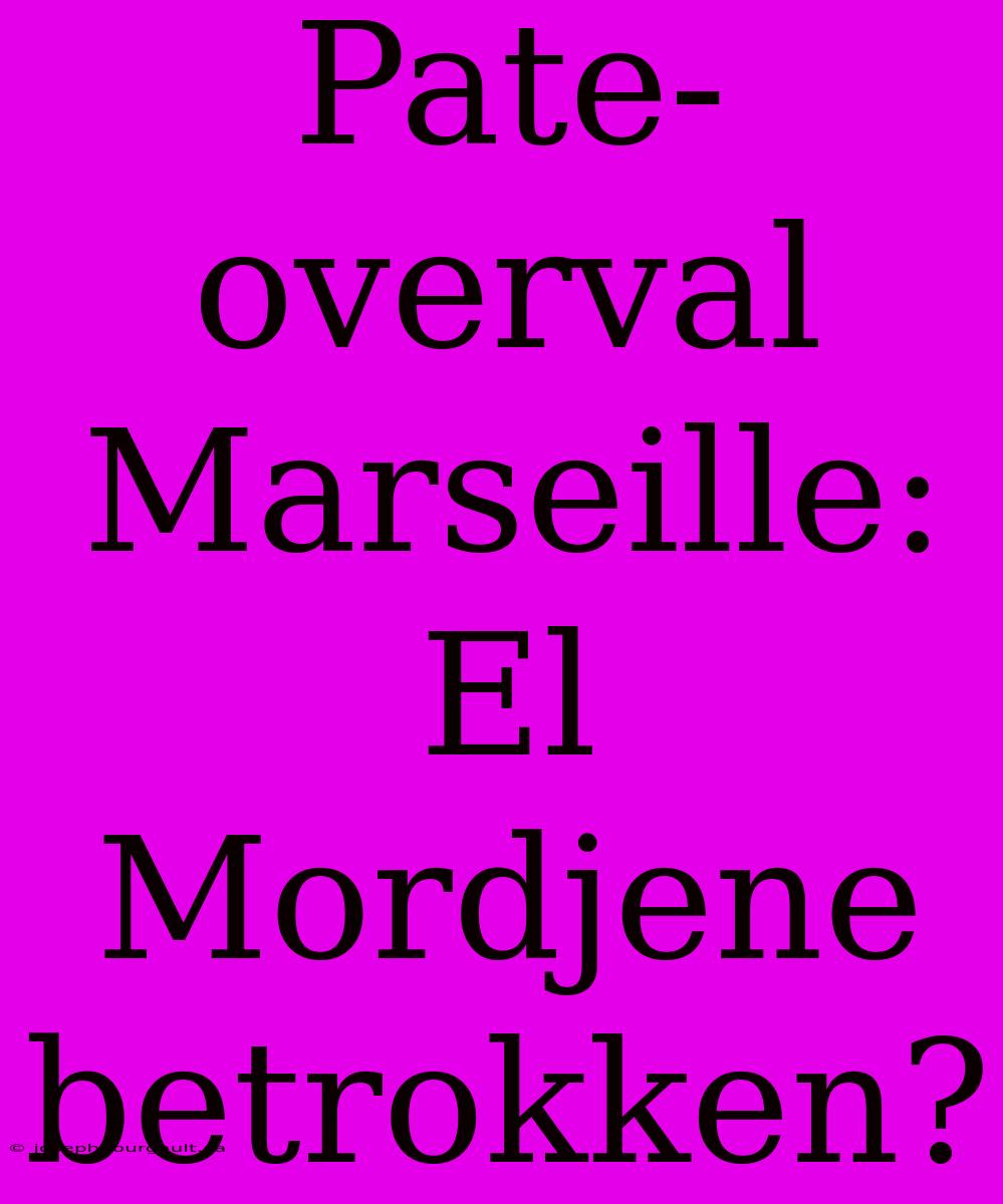 Pate-overval Marseille: El Mordjene Betrokken?