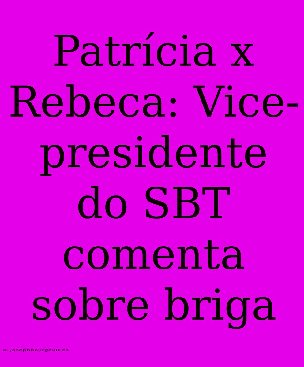 Patrícia X Rebeca: Vice-presidente Do SBT Comenta Sobre Briga