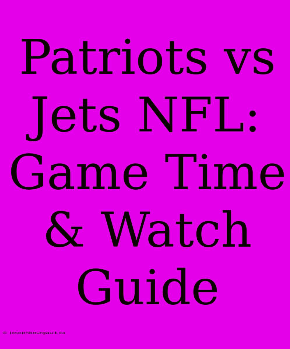 Patriots Vs Jets NFL: Game Time & Watch Guide