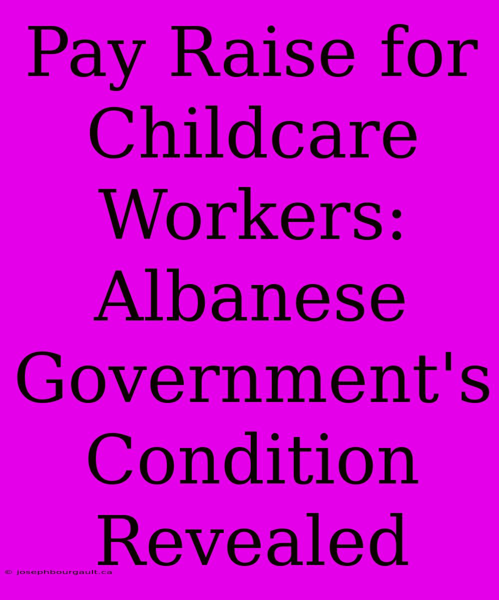 Pay Raise For Childcare Workers: Albanese Government's Condition Revealed