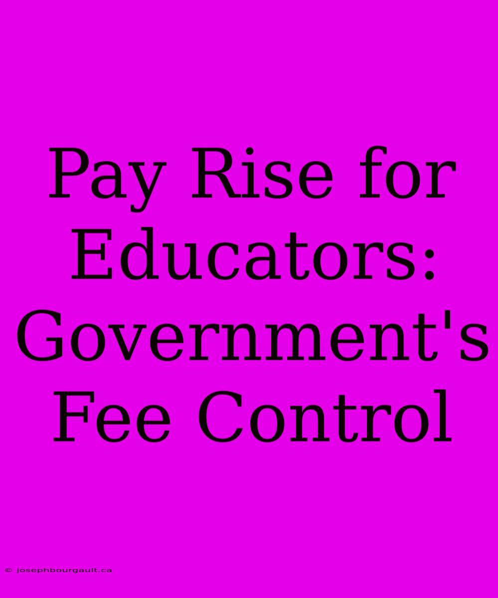 Pay Rise For Educators: Government's Fee Control