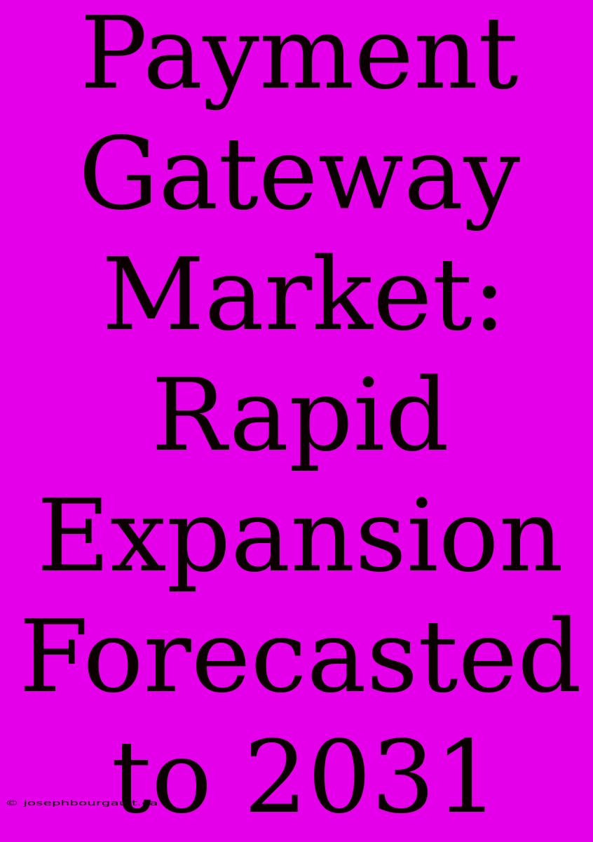 Payment Gateway Market: Rapid Expansion Forecasted To 2031