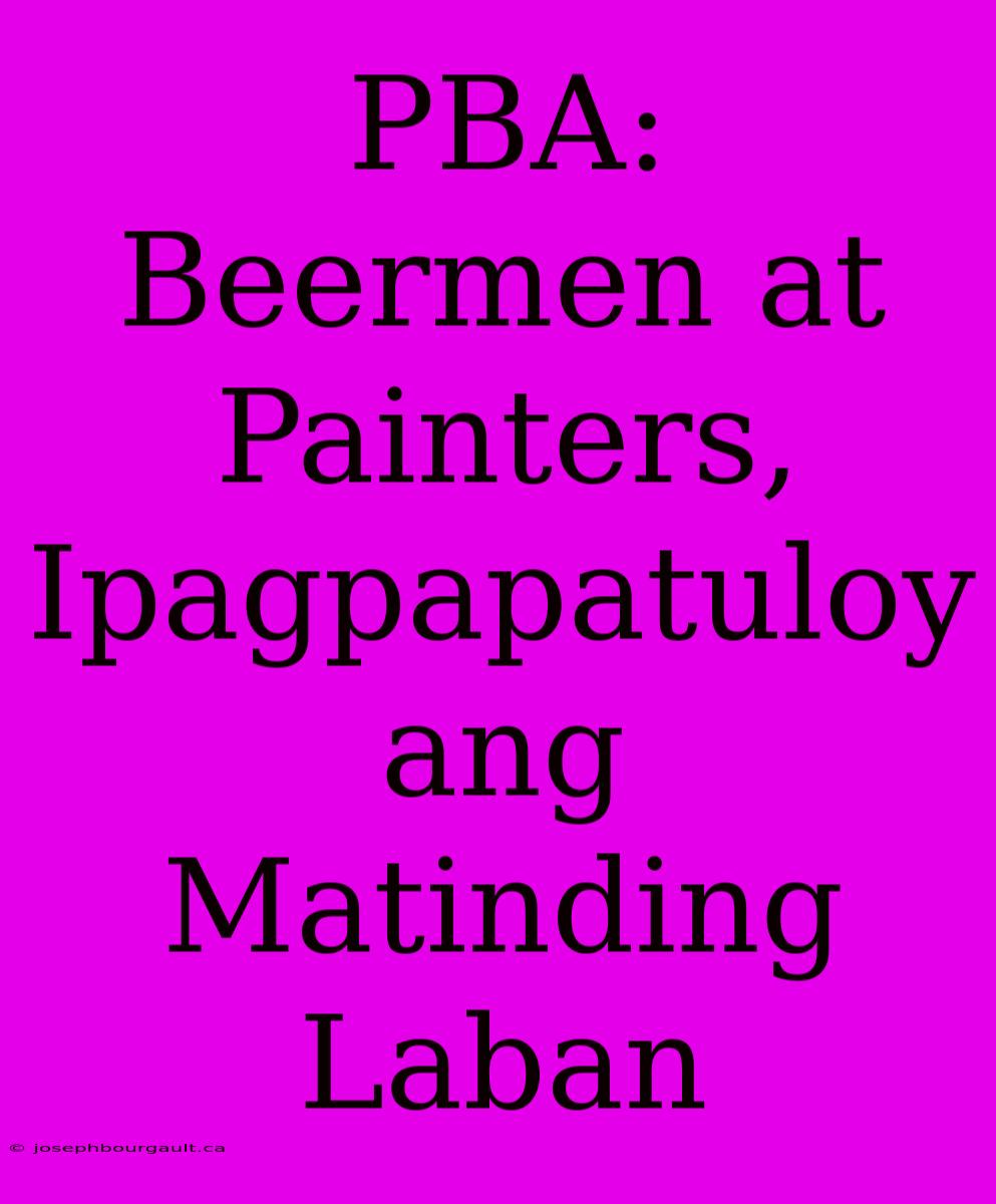 PBA: Beermen At Painters, Ipagpapatuloy Ang Matinding Laban