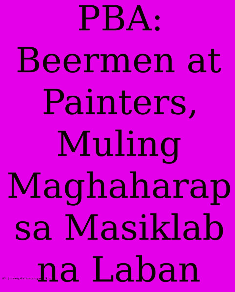 PBA: Beermen At Painters, Muling Maghaharap Sa Masiklab Na Laban