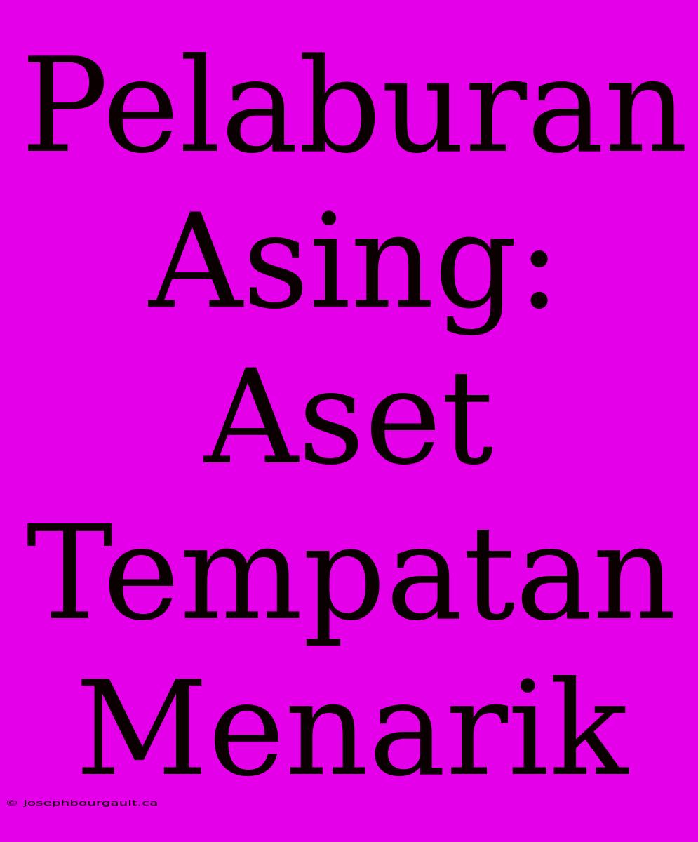 Pelaburan Asing: Aset Tempatan Menarik