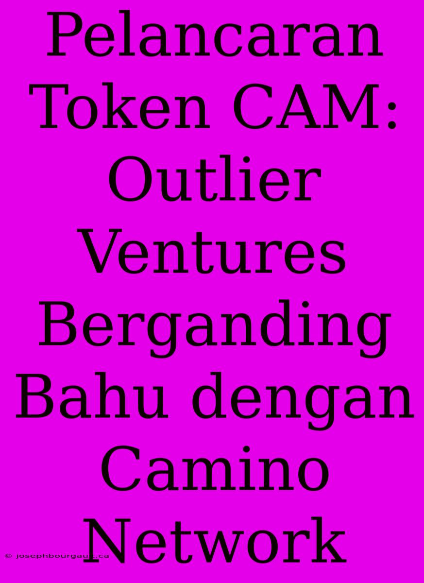 Pelancaran Token CAM: Outlier Ventures Berganding Bahu Dengan Camino Network