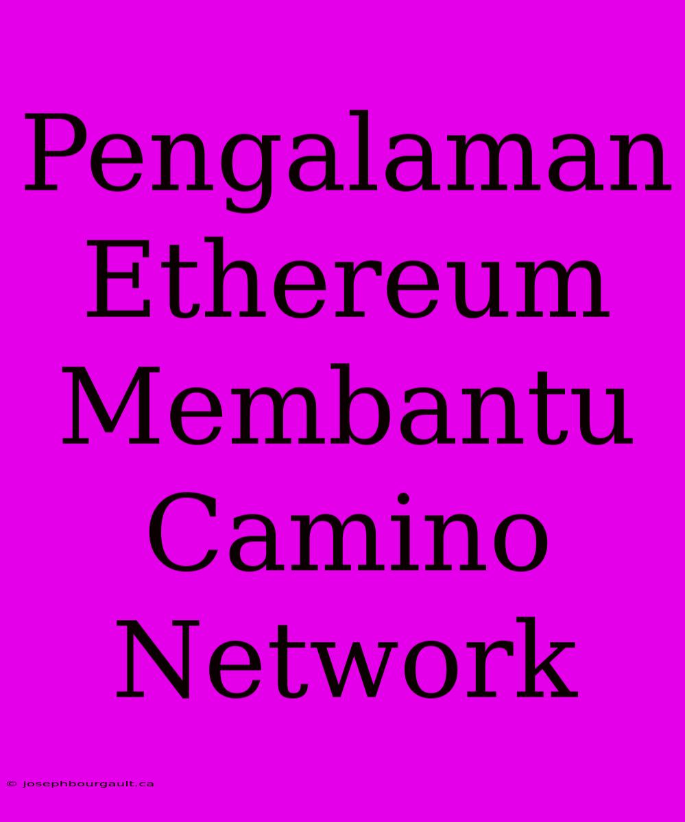 Pengalaman Ethereum Membantu Camino Network