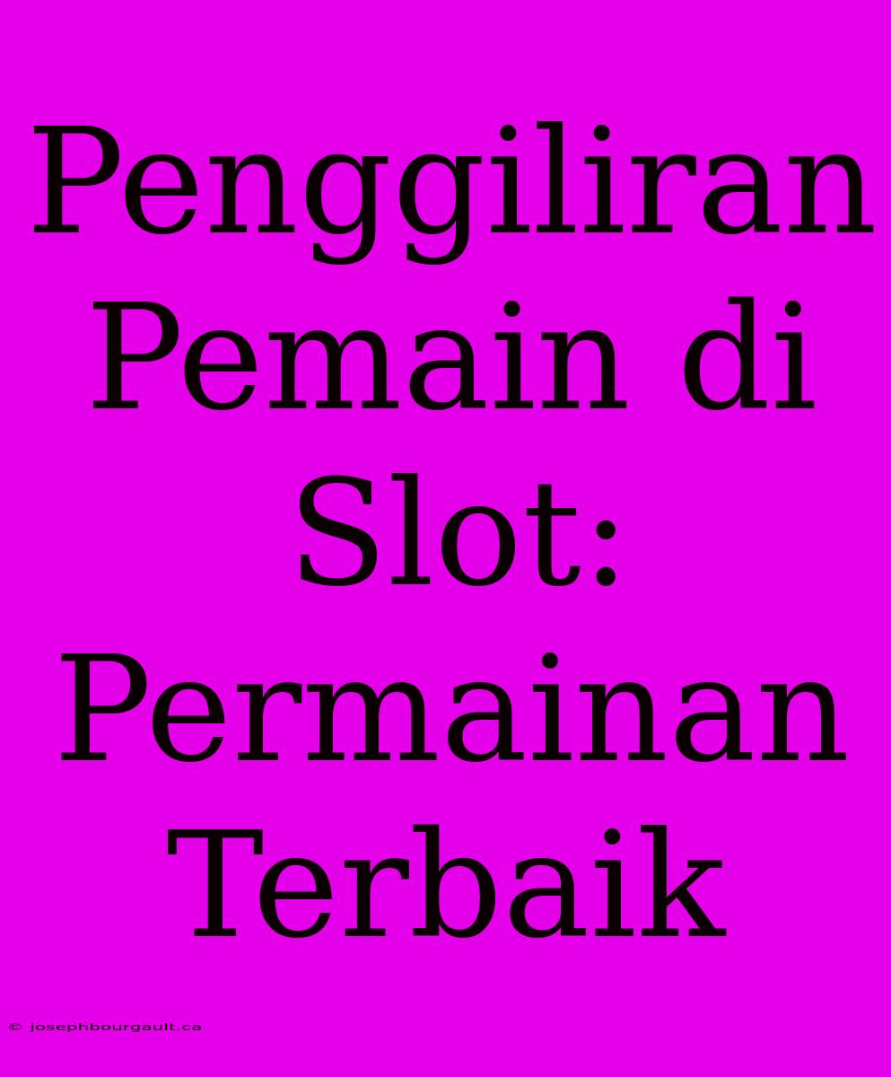 Penggiliran Pemain Di Slot: Permainan Terbaik