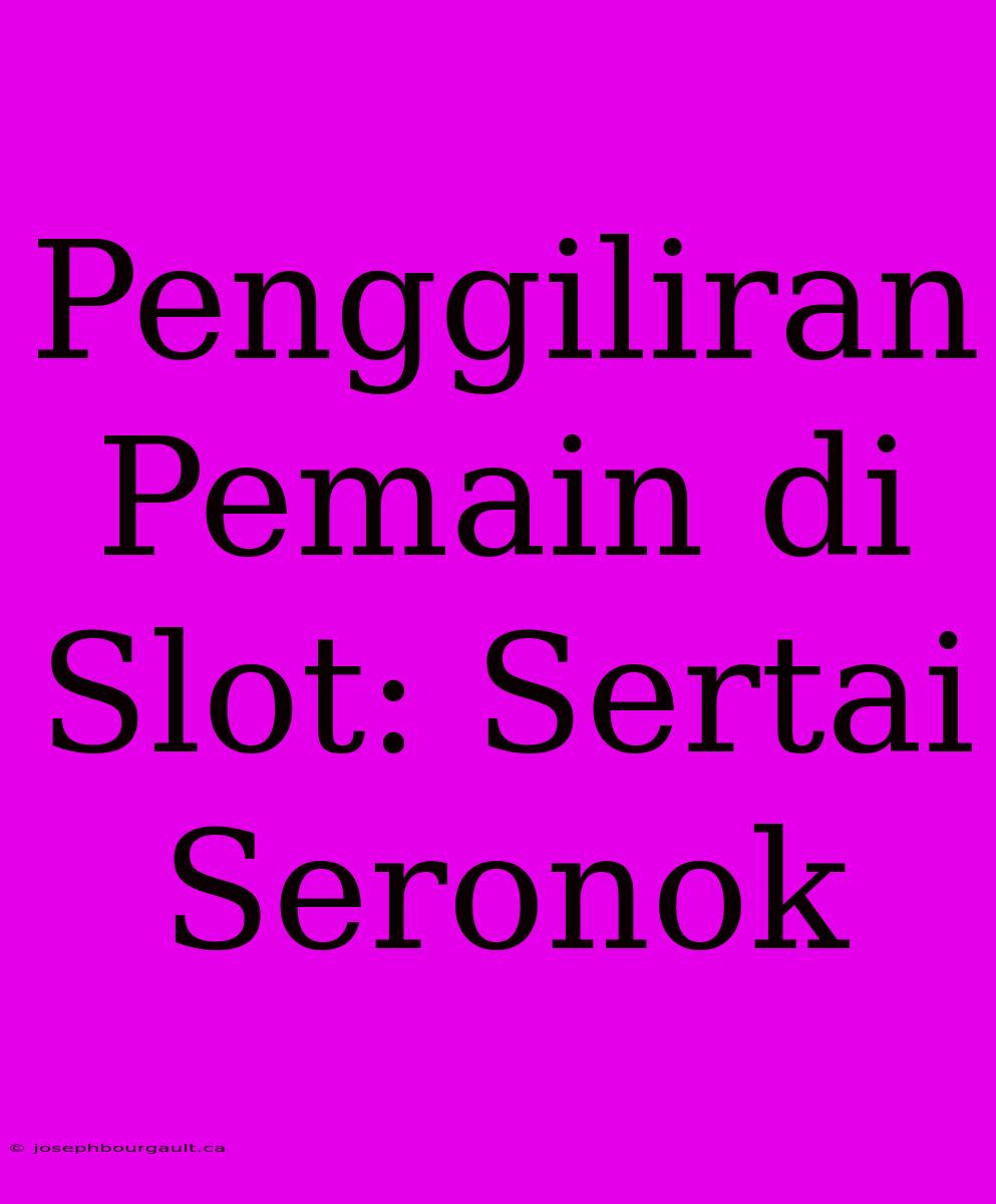 Penggiliran Pemain Di Slot: Sertai Seronok