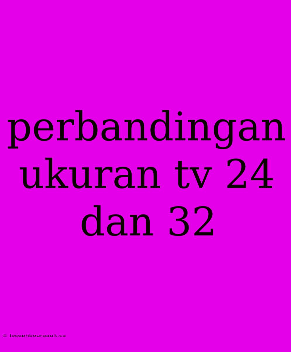 Perbandingan Ukuran Tv 24 Dan 32