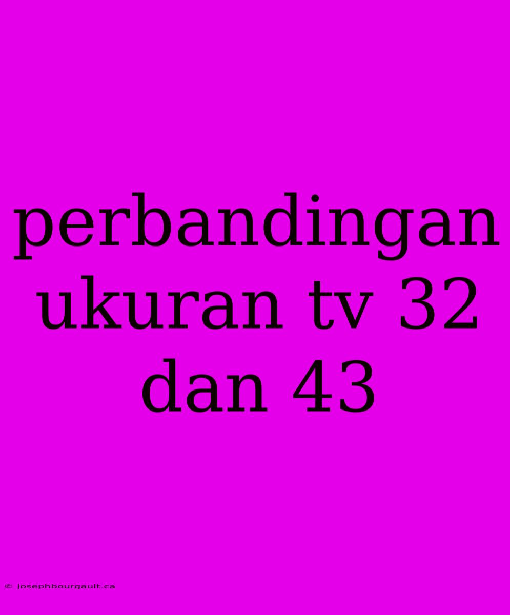 Perbandingan Ukuran Tv 32 Dan 43