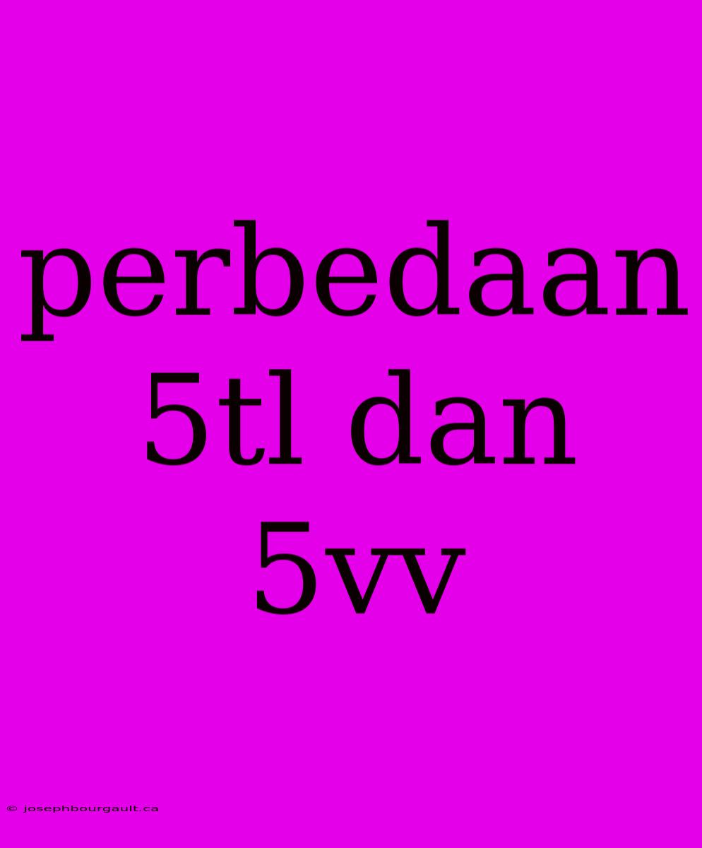 Perbedaan 5tl Dan 5vv