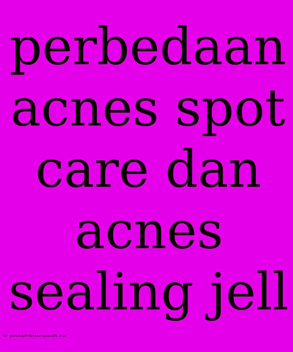 Perbedaan Acnes Spot Care Dan Acnes Sealing Jell