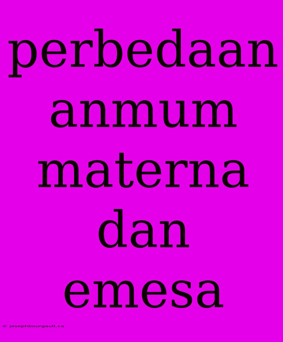 Perbedaan Anmum Materna Dan Emesa