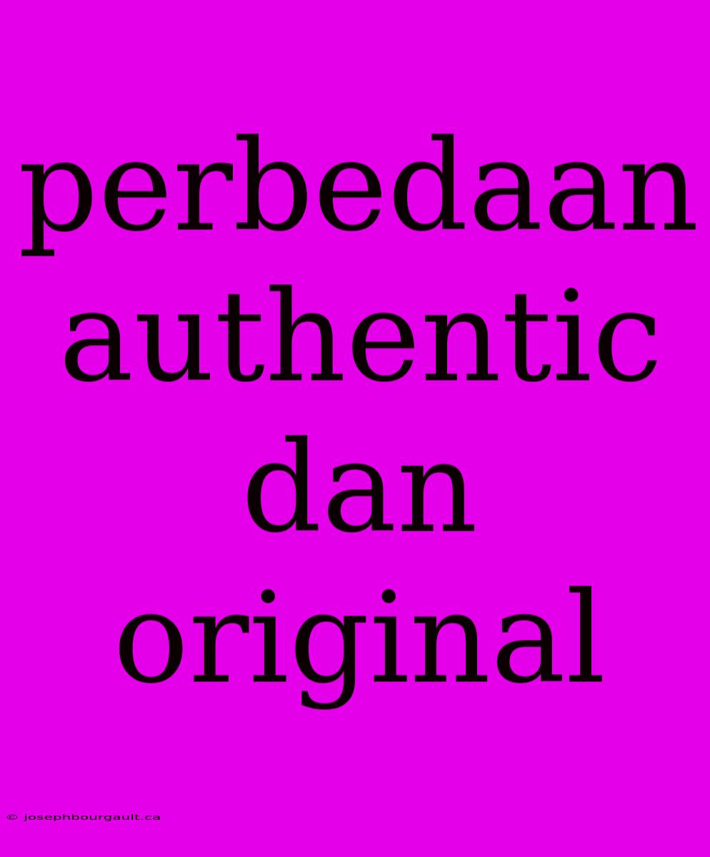 Perbedaan Authentic Dan Original