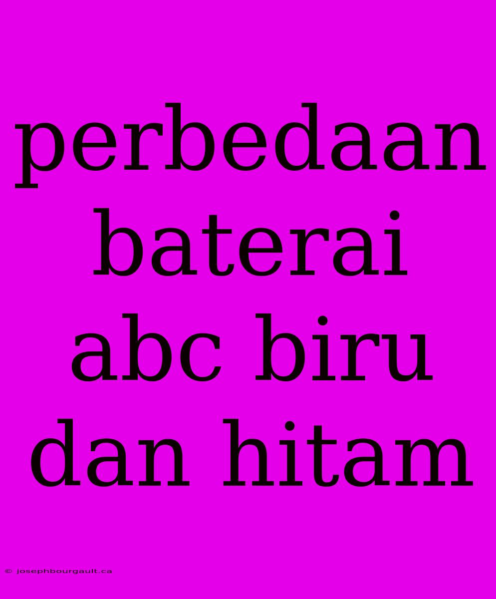 Perbedaan Baterai Abc Biru Dan Hitam