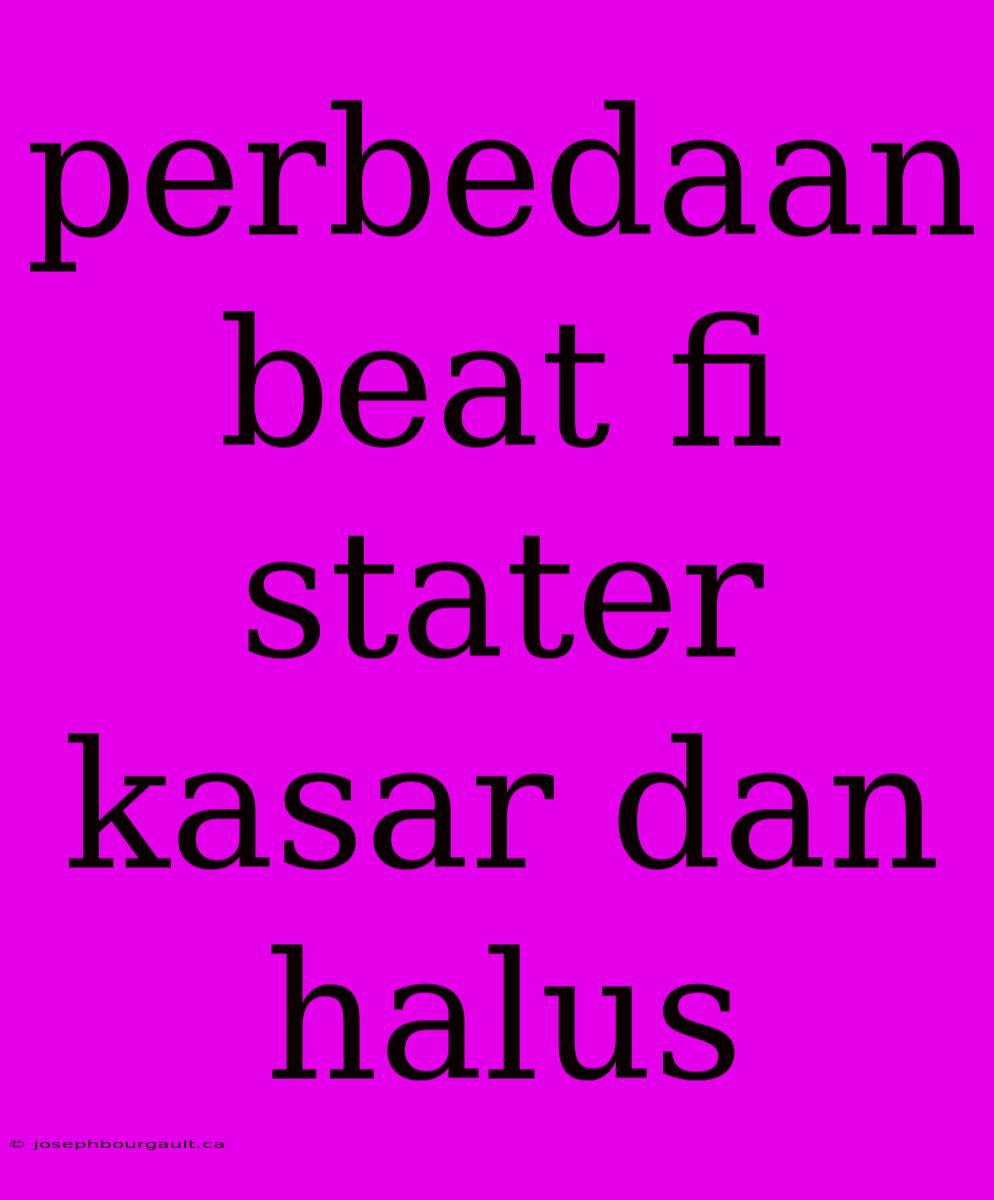 Perbedaan Beat Fi Stater Kasar Dan Halus