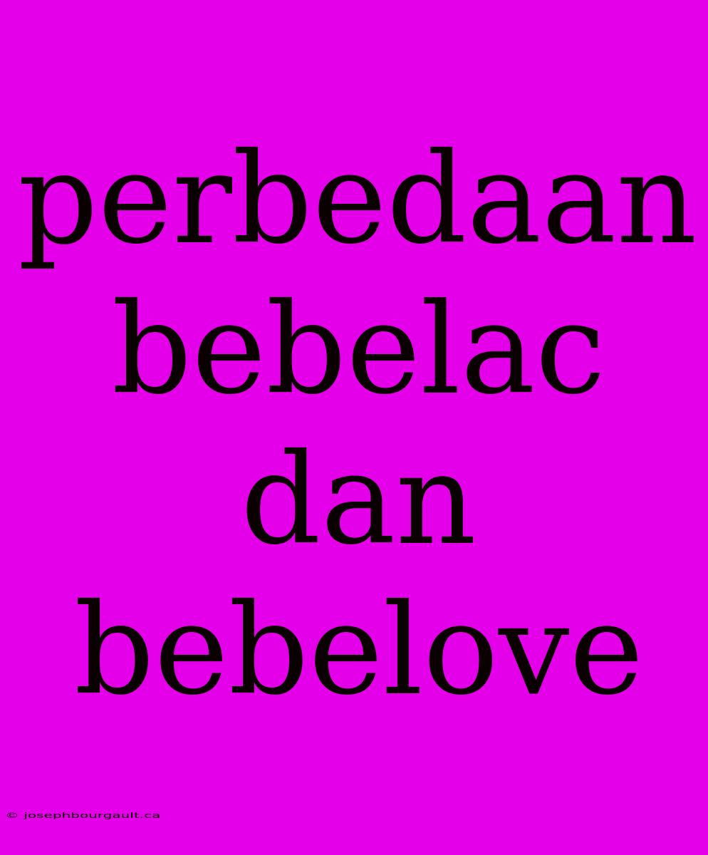 Perbedaan Bebelac Dan Bebelove