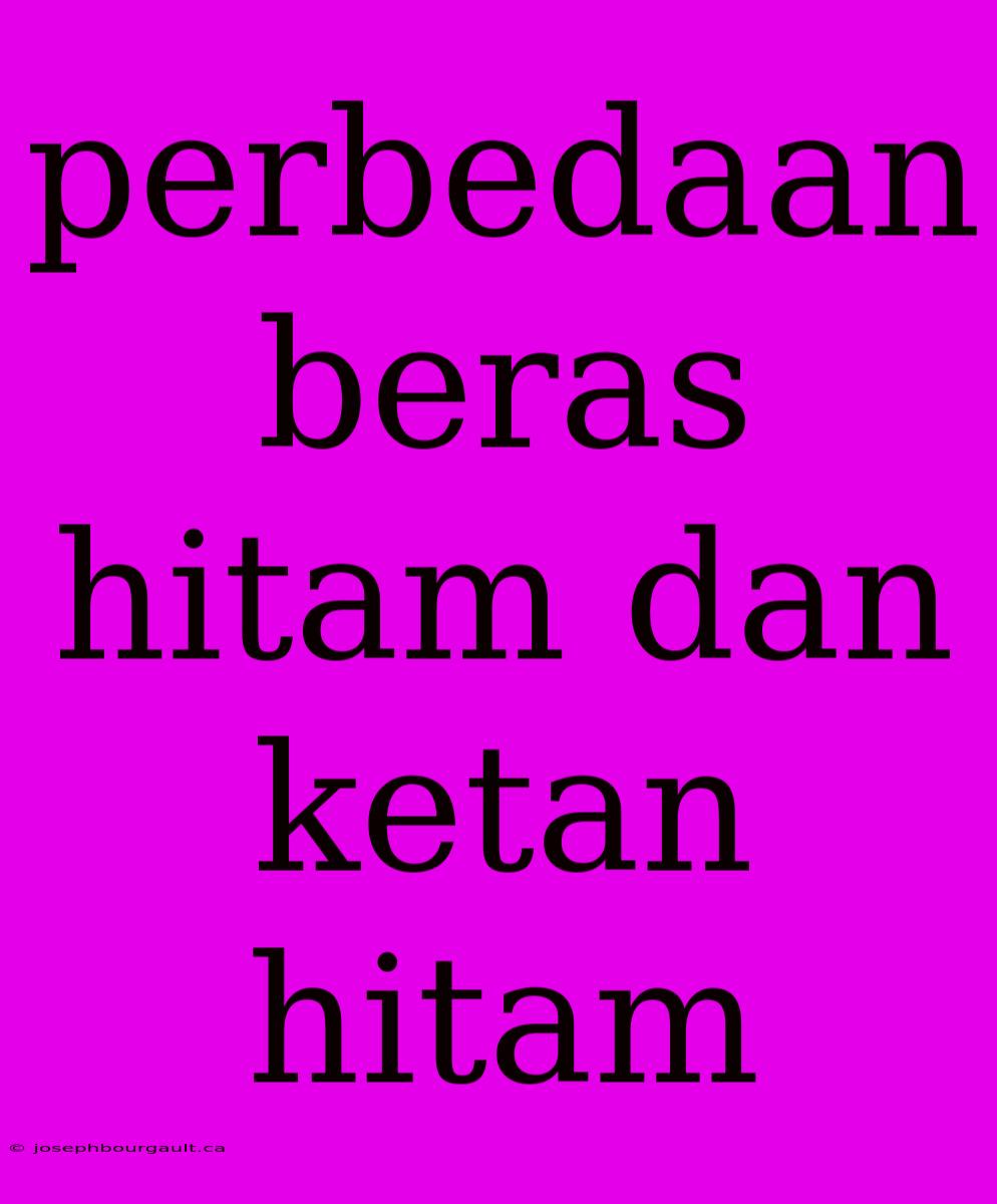 Perbedaan Beras Hitam Dan Ketan Hitam