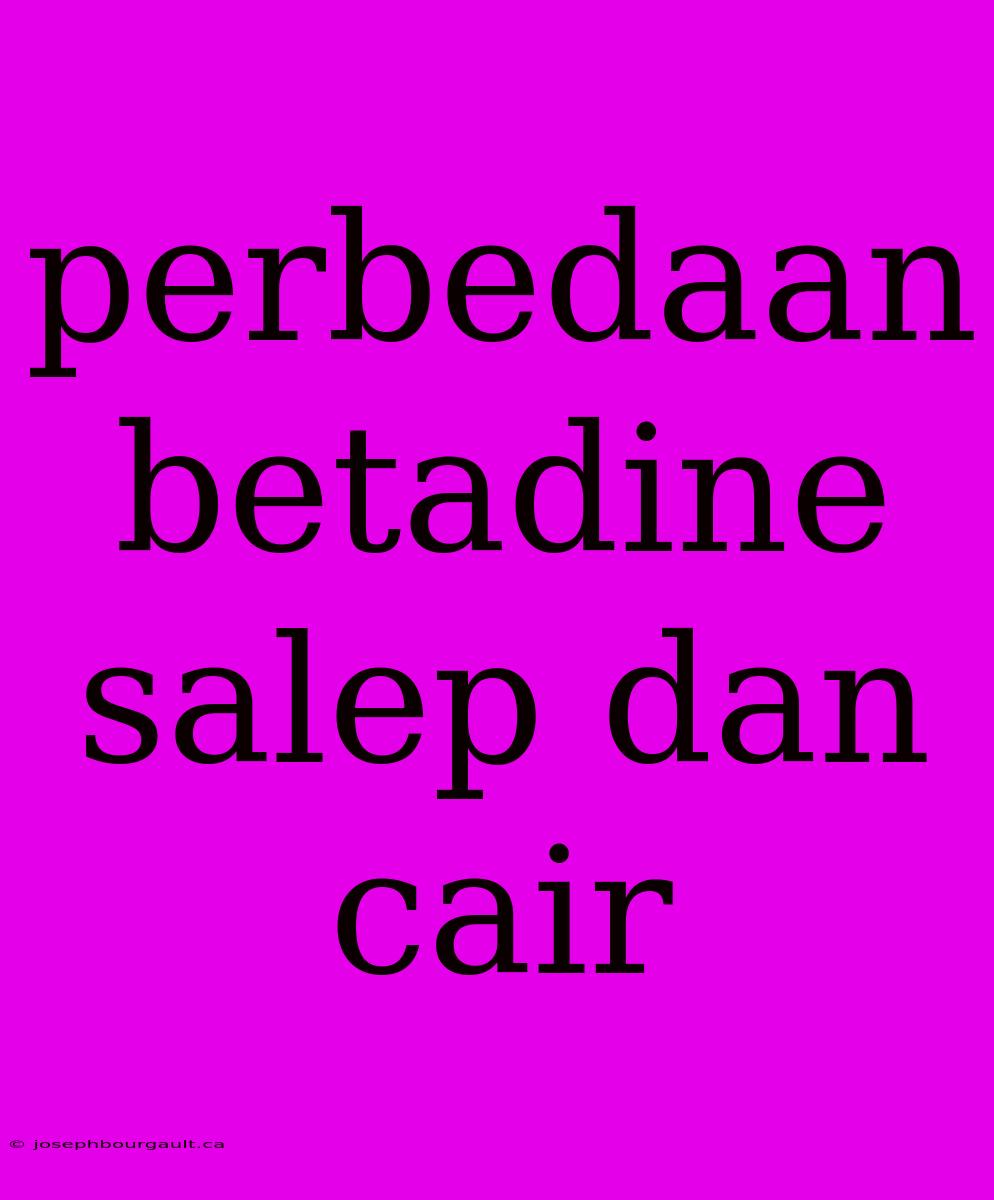 Perbedaan Betadine Salep Dan Cair