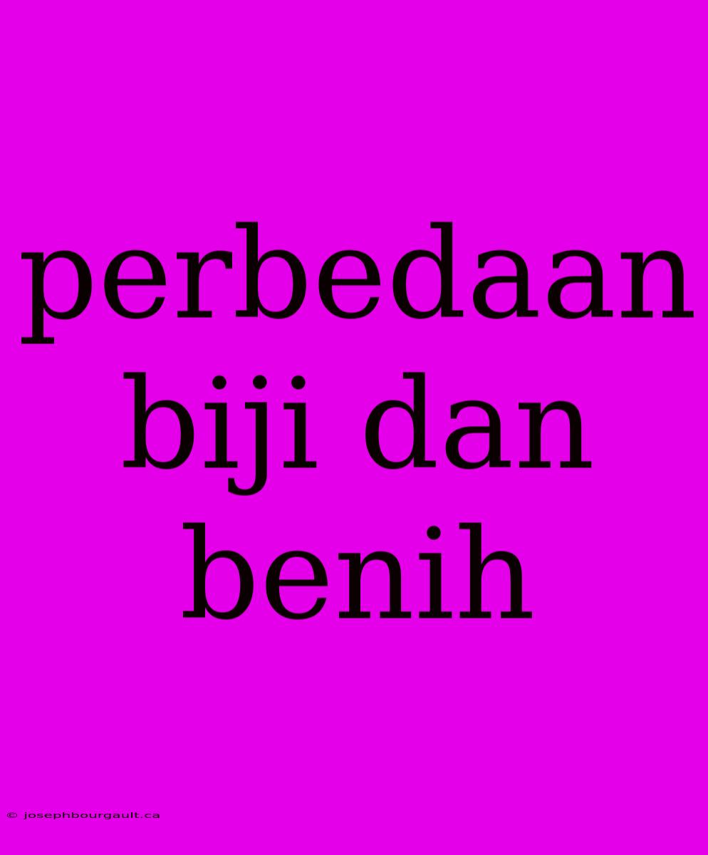 Perbedaan Biji Dan Benih