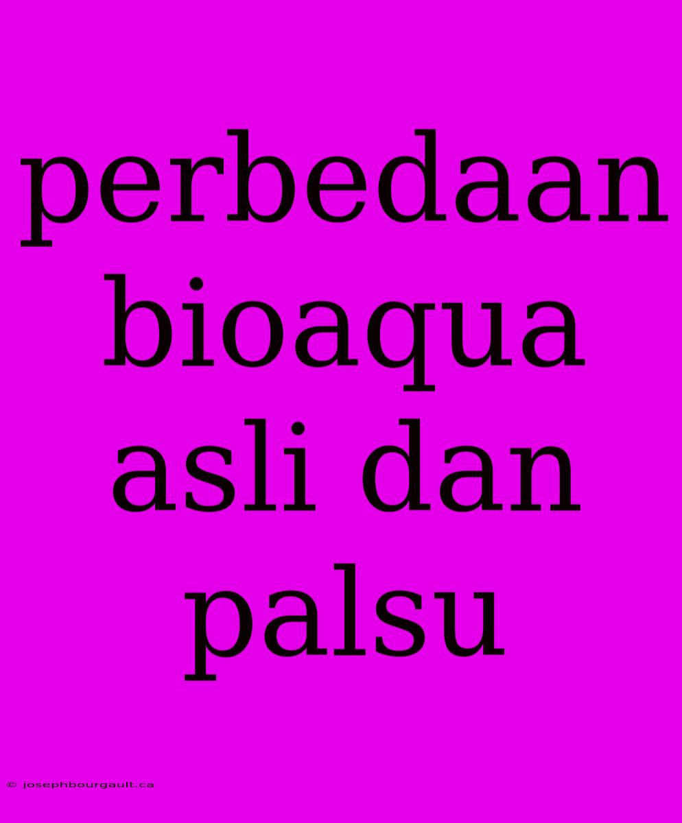 Perbedaan Bioaqua Asli Dan Palsu