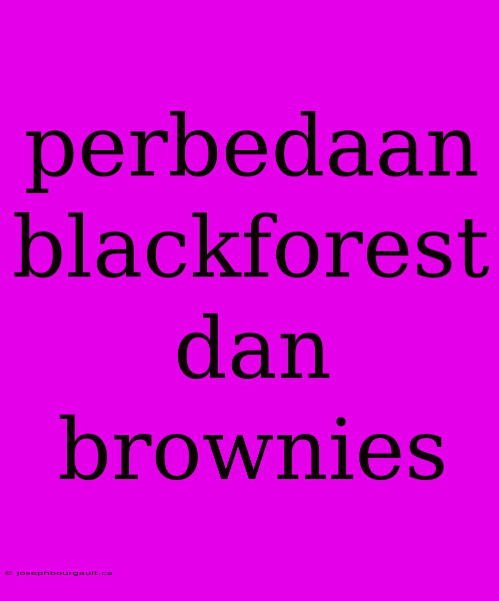 Perbedaan Blackforest Dan Brownies