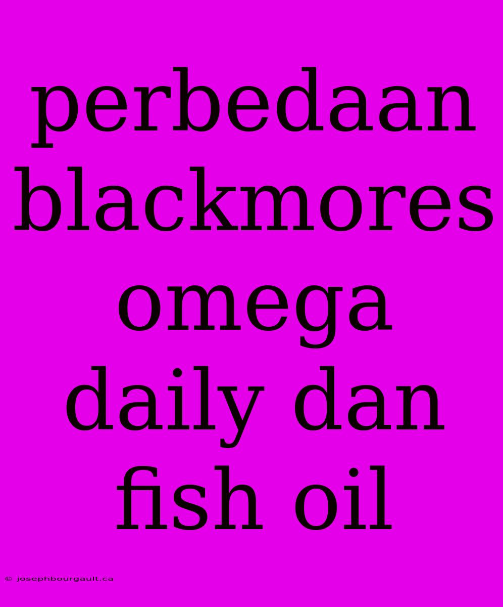 Perbedaan Blackmores Omega Daily Dan Fish Oil