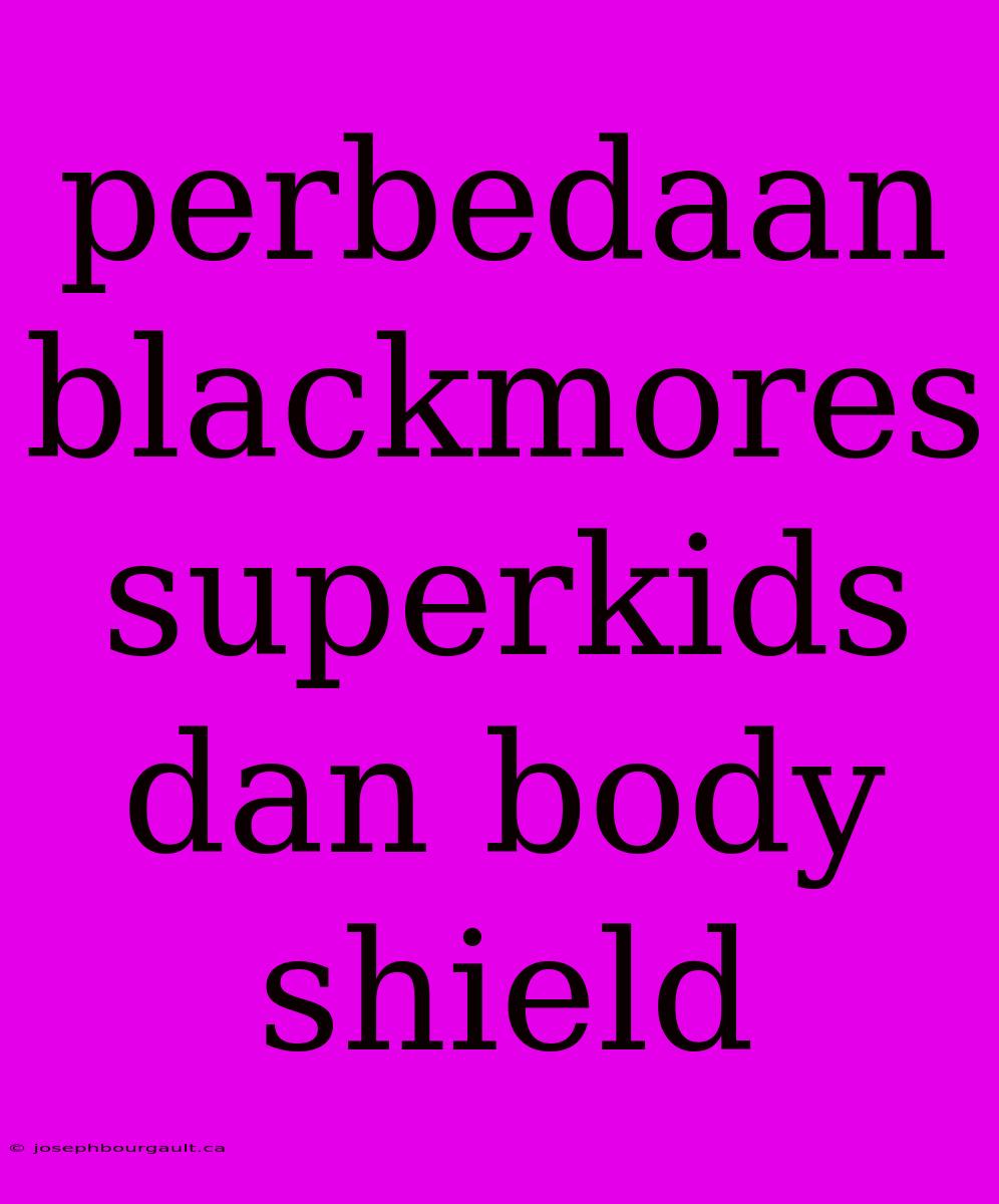 Perbedaan Blackmores Superkids Dan Body Shield