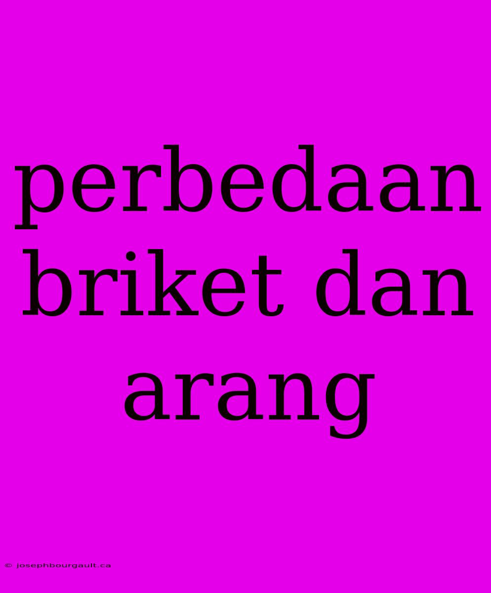 Perbedaan Briket Dan Arang