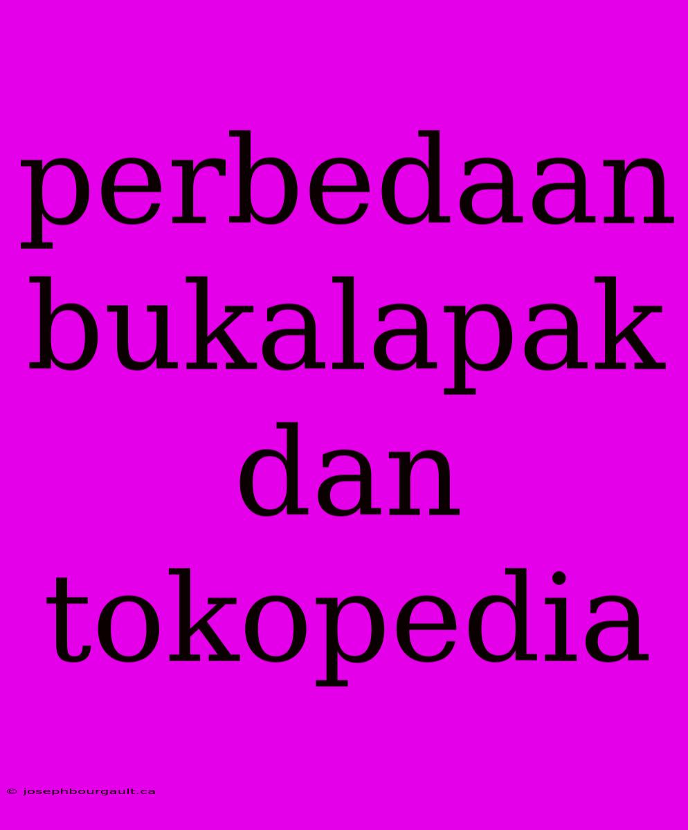 Perbedaan Bukalapak Dan Tokopedia