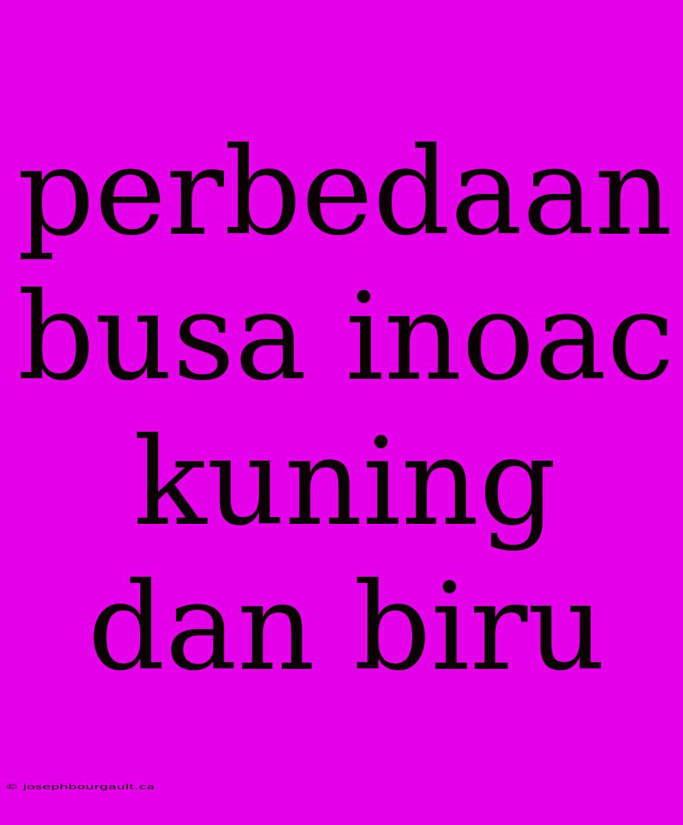 Perbedaan Busa Inoac Kuning Dan Biru