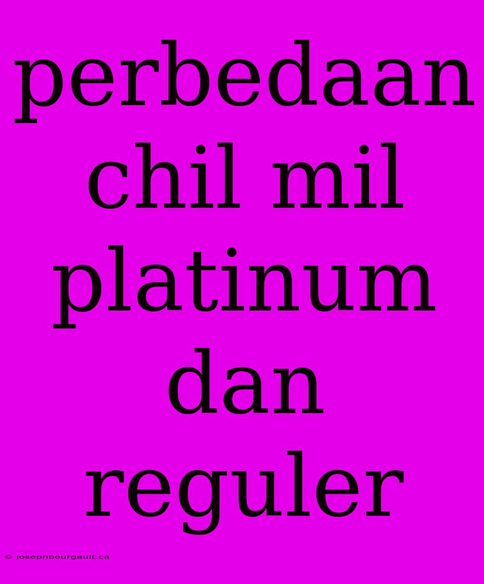 Perbedaan Chil Mil Platinum Dan Reguler