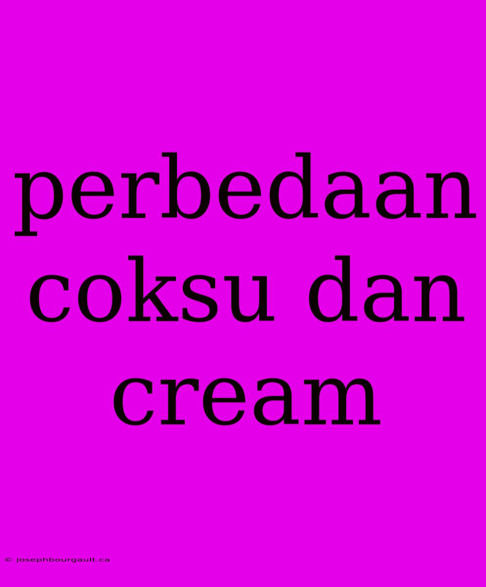 Perbedaan Coksu Dan Cream