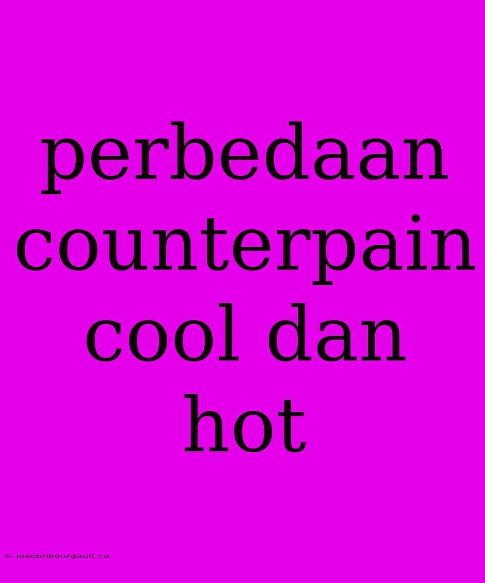 Perbedaan Counterpain Cool Dan Hot