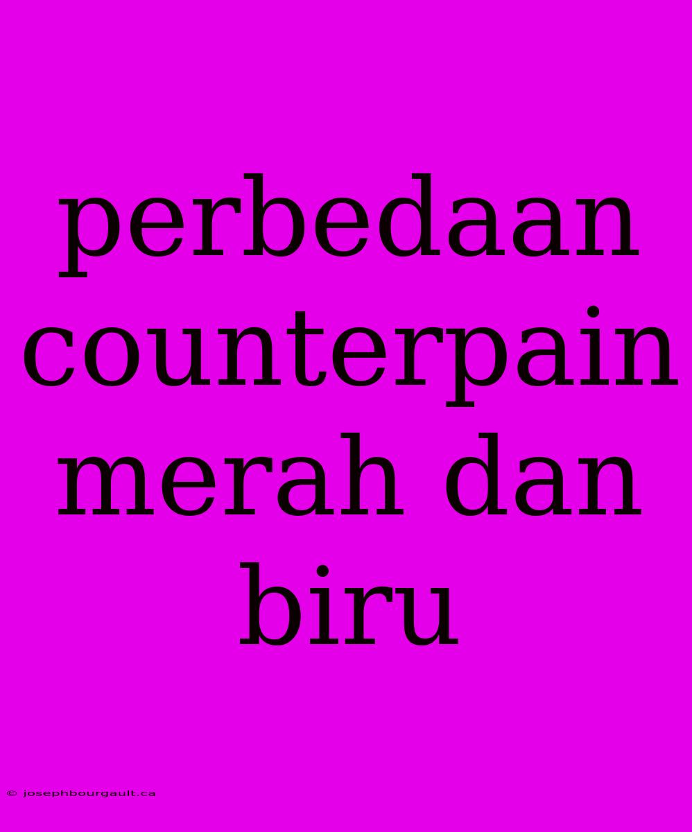 Perbedaan Counterpain Merah Dan Biru