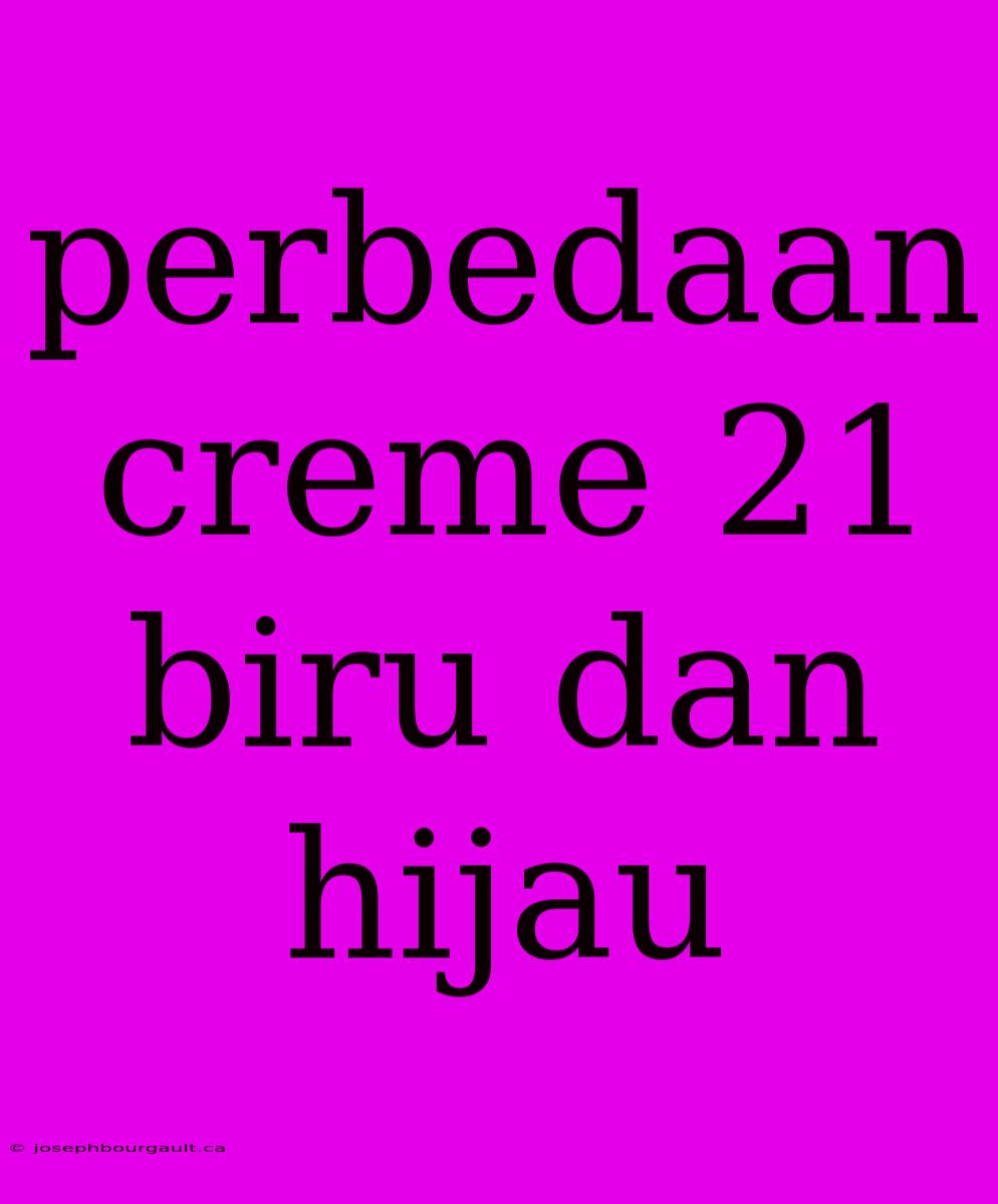 Perbedaan Creme 21 Biru Dan Hijau