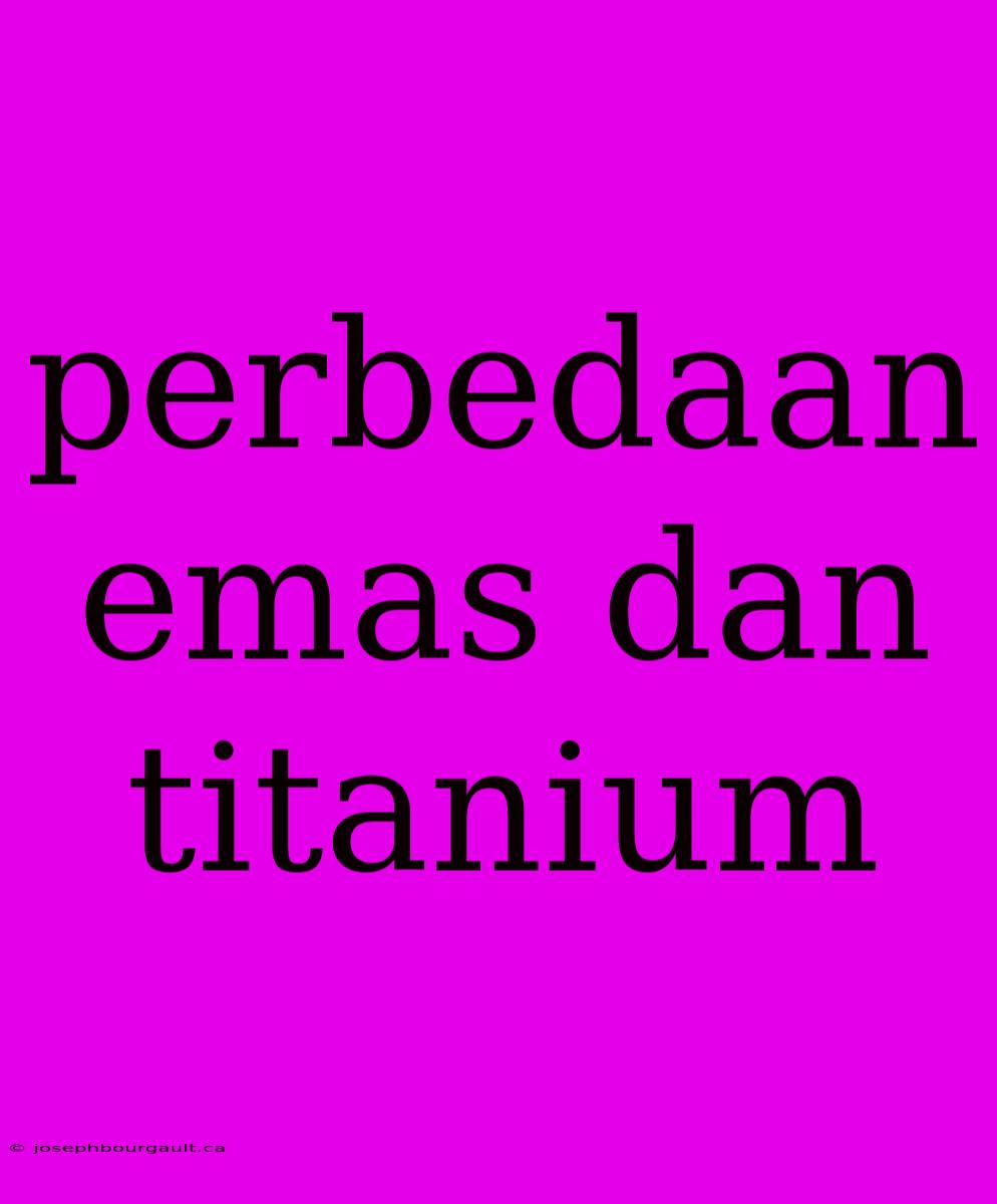 Perbedaan Emas Dan Titanium