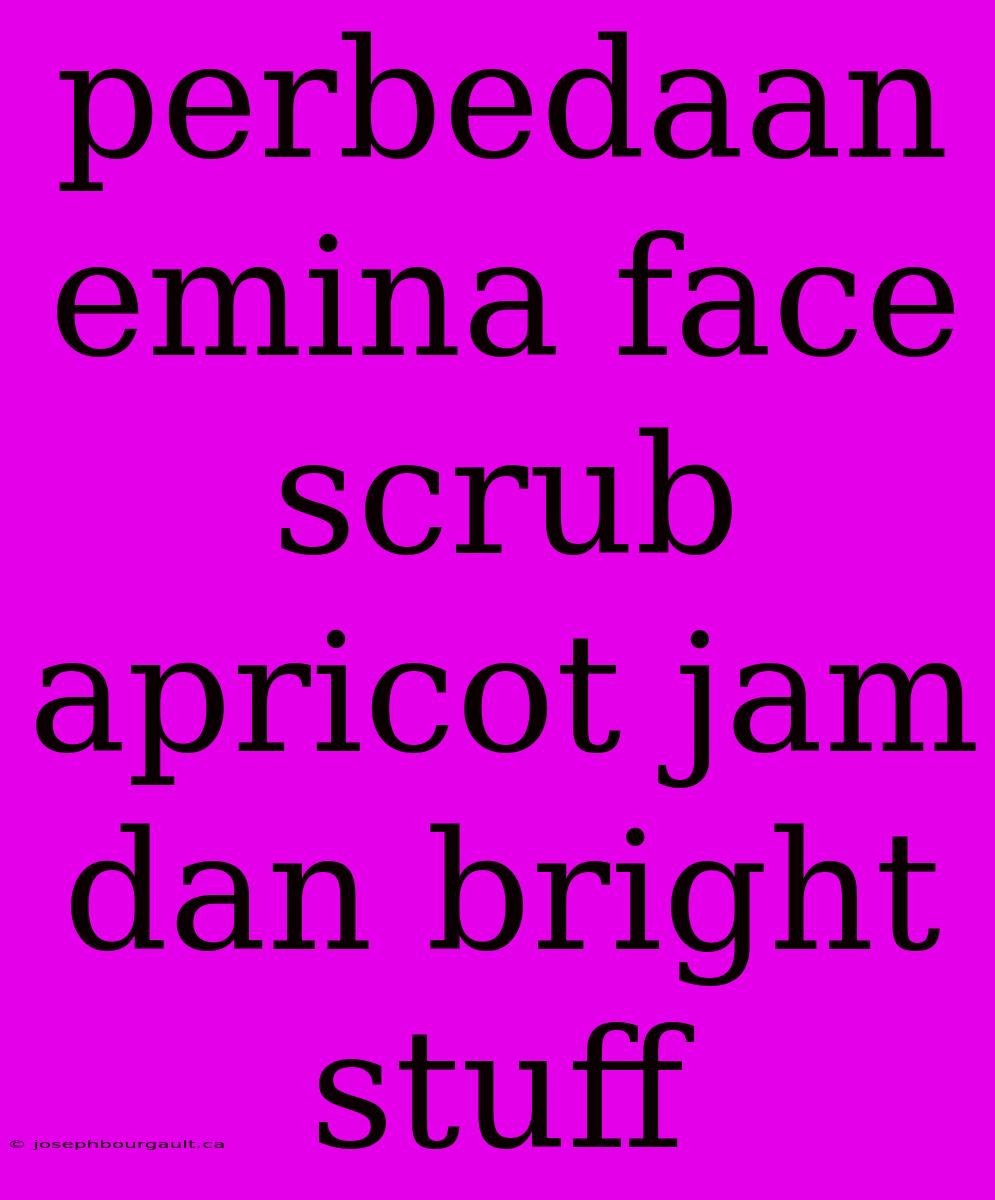 Perbedaan Emina Face Scrub Apricot Jam Dan Bright Stuff