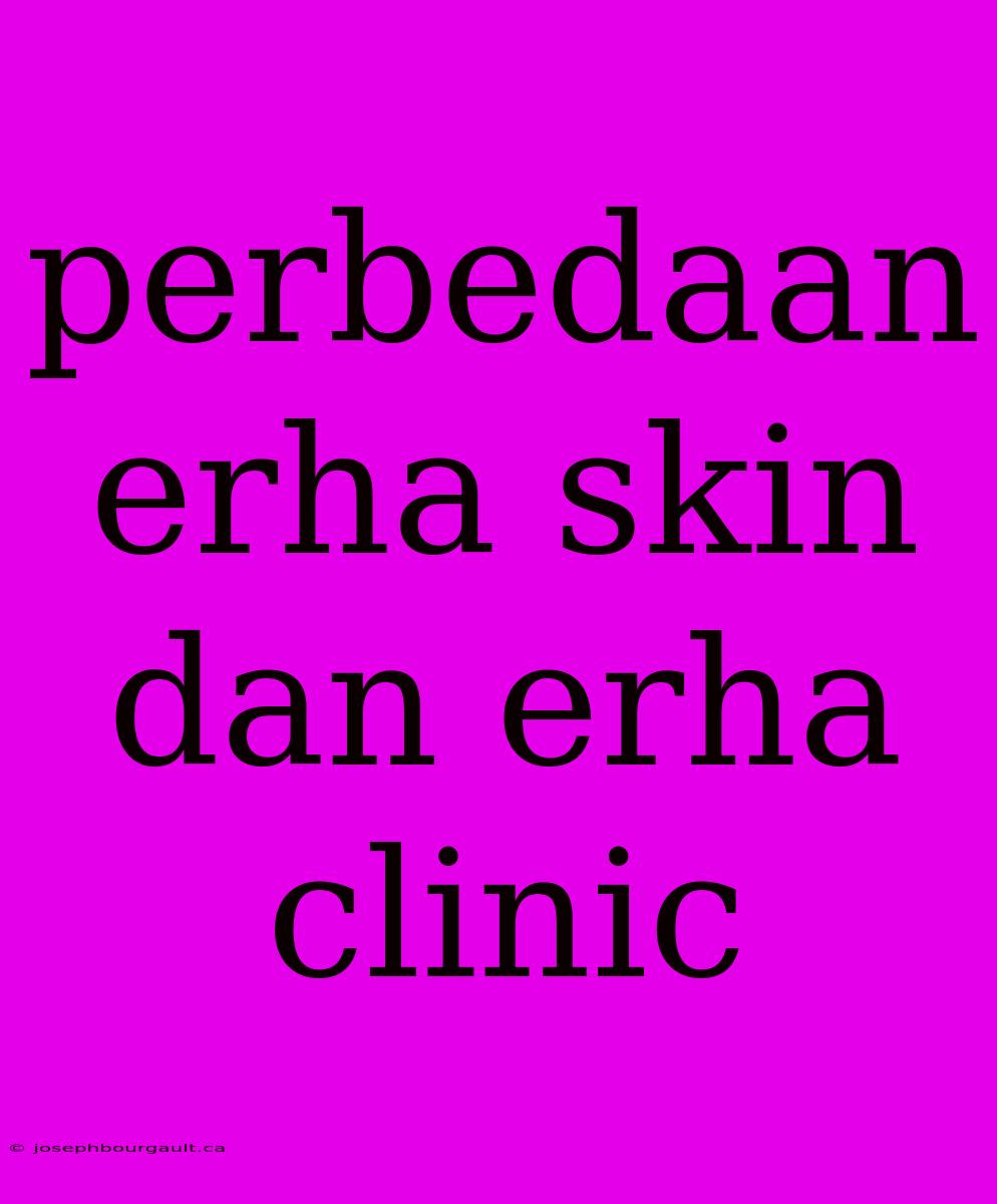 Perbedaan Erha Skin Dan Erha Clinic