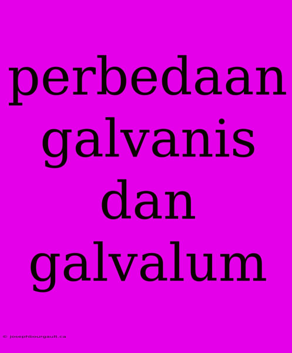 Perbedaan Galvanis Dan Galvalum