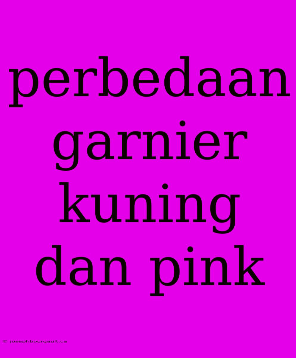 Perbedaan Garnier Kuning Dan Pink