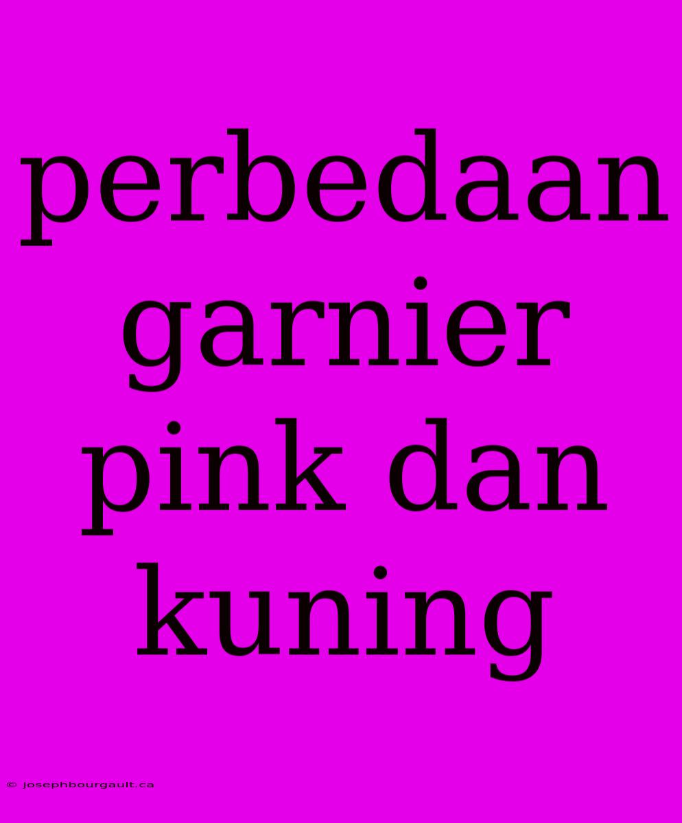 Perbedaan Garnier Pink Dan Kuning