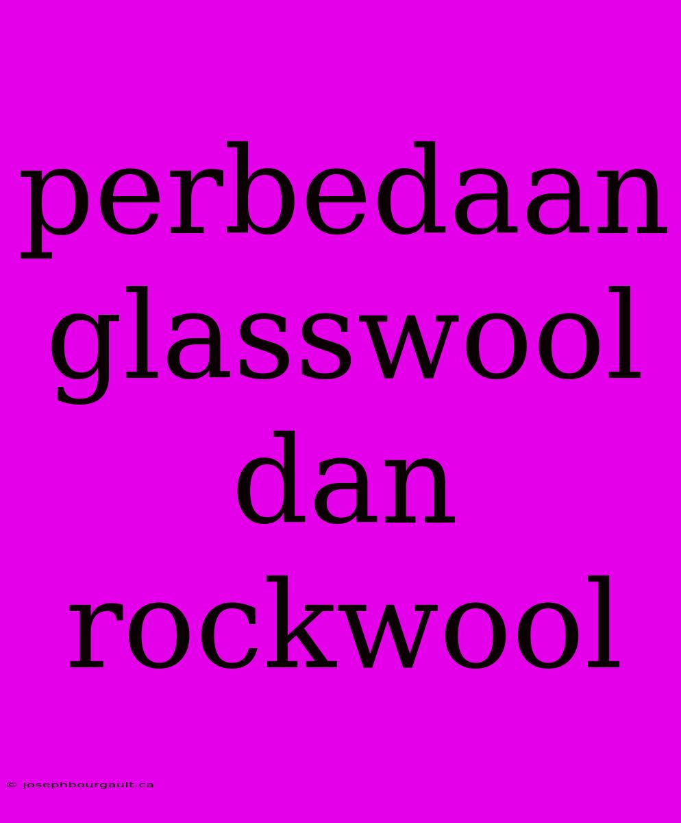 Perbedaan Glasswool Dan Rockwool