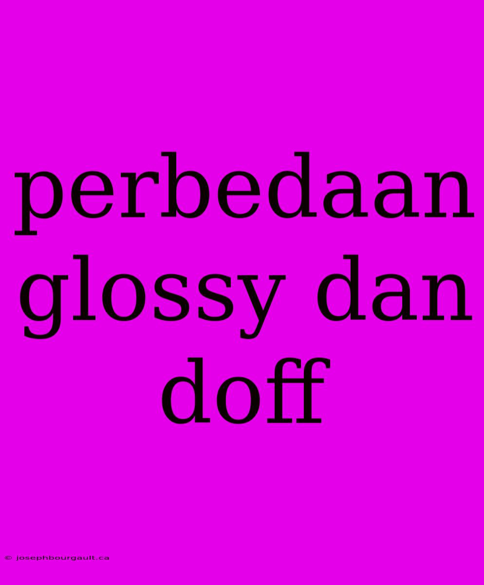 Perbedaan Glossy Dan Doff