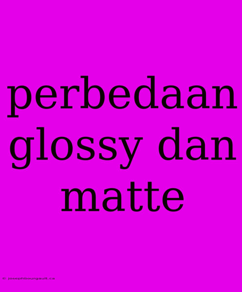 Perbedaan Glossy Dan Matte