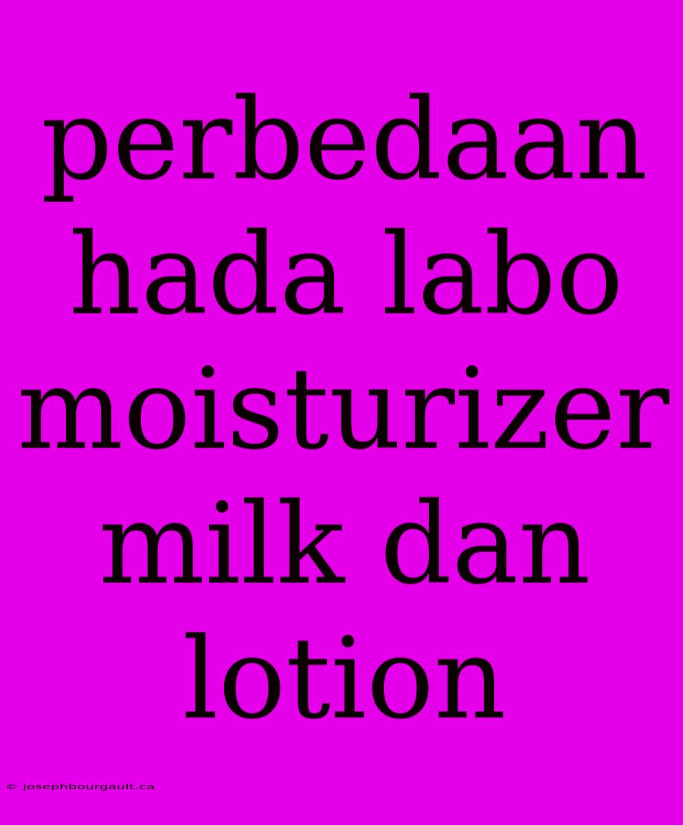 Perbedaan Hada Labo Moisturizer Milk Dan Lotion