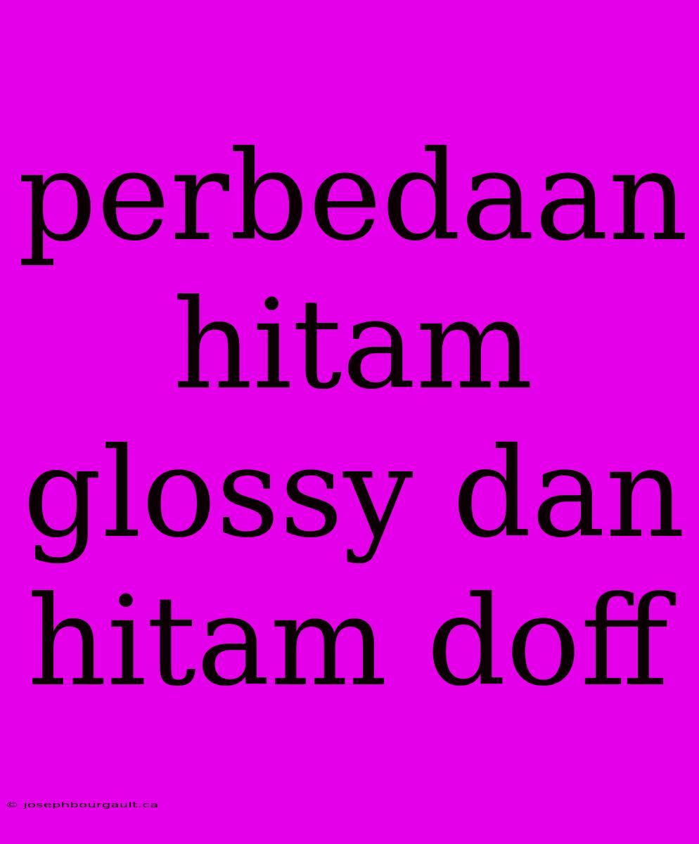 Perbedaan Hitam Glossy Dan Hitam Doff