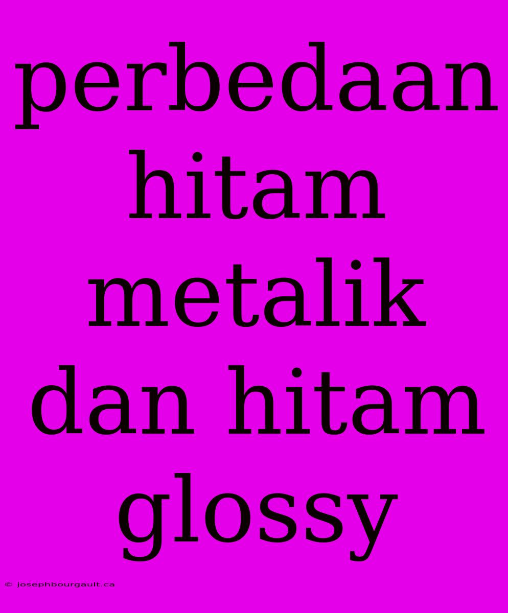 Perbedaan Hitam Metalik Dan Hitam Glossy