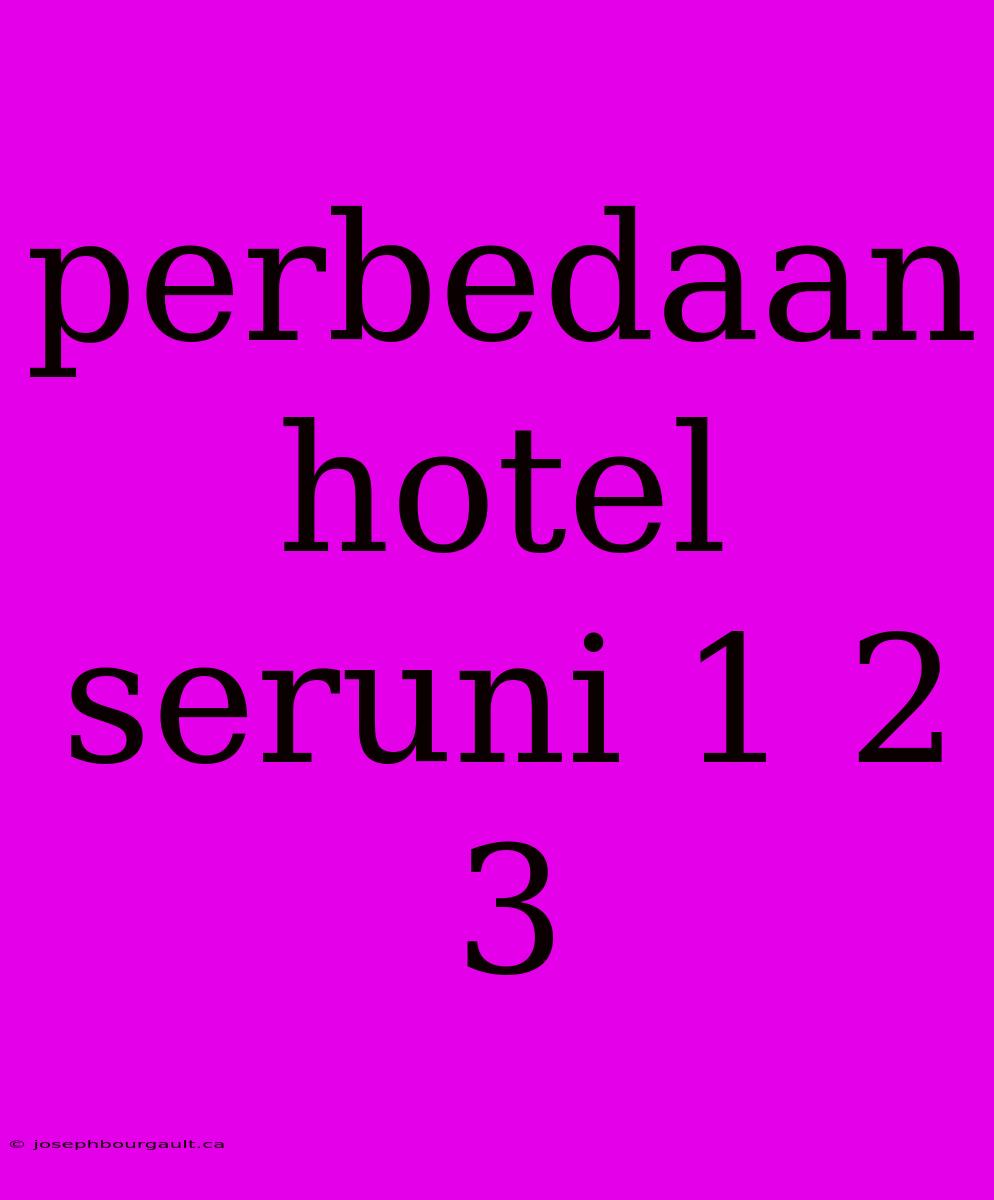 Perbedaan Hotel Seruni 1 2 3